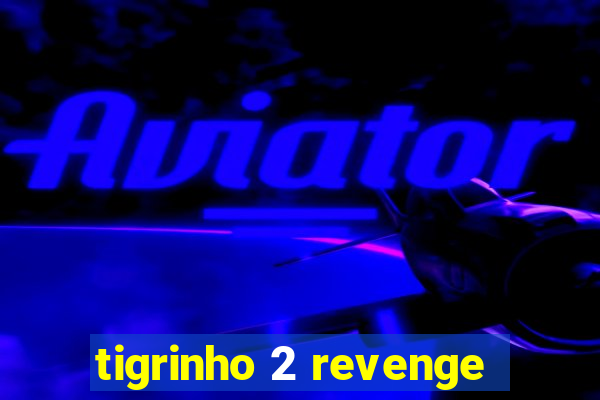 tigrinho 2 revenge